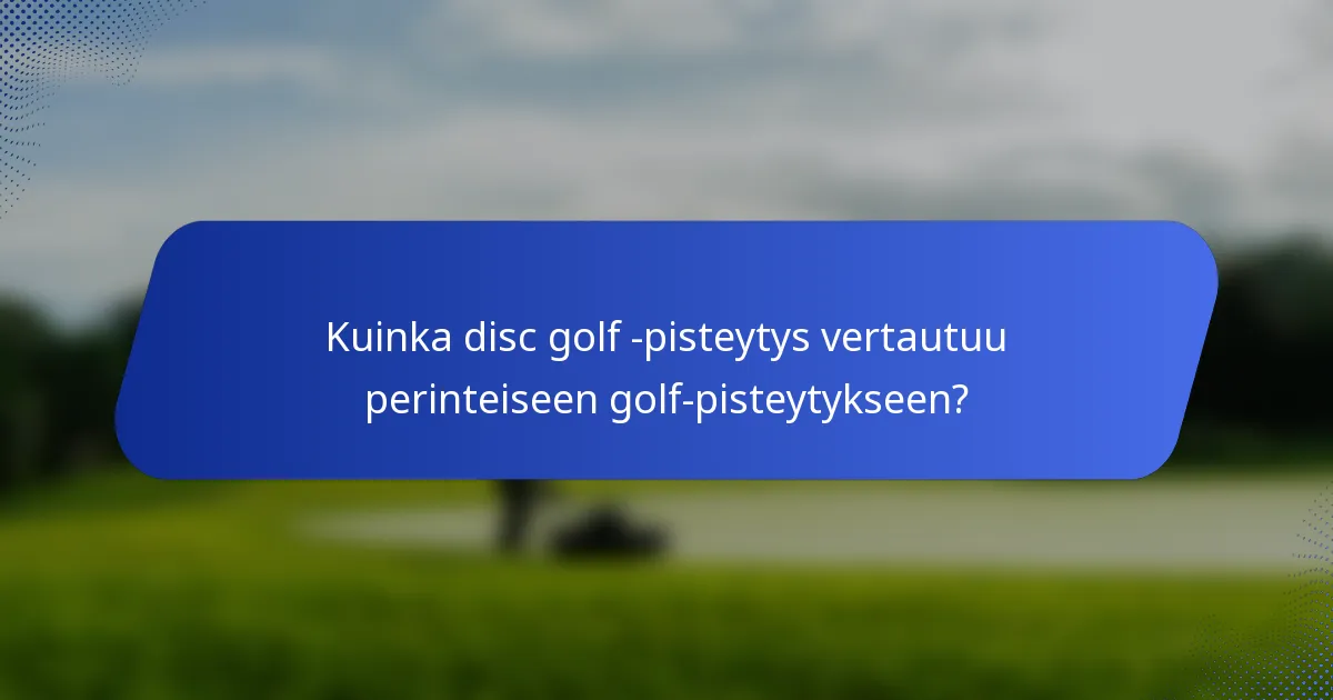 Kuinka disc golf -pisteytys vertautuu perinteiseen golf-pisteytykseen?