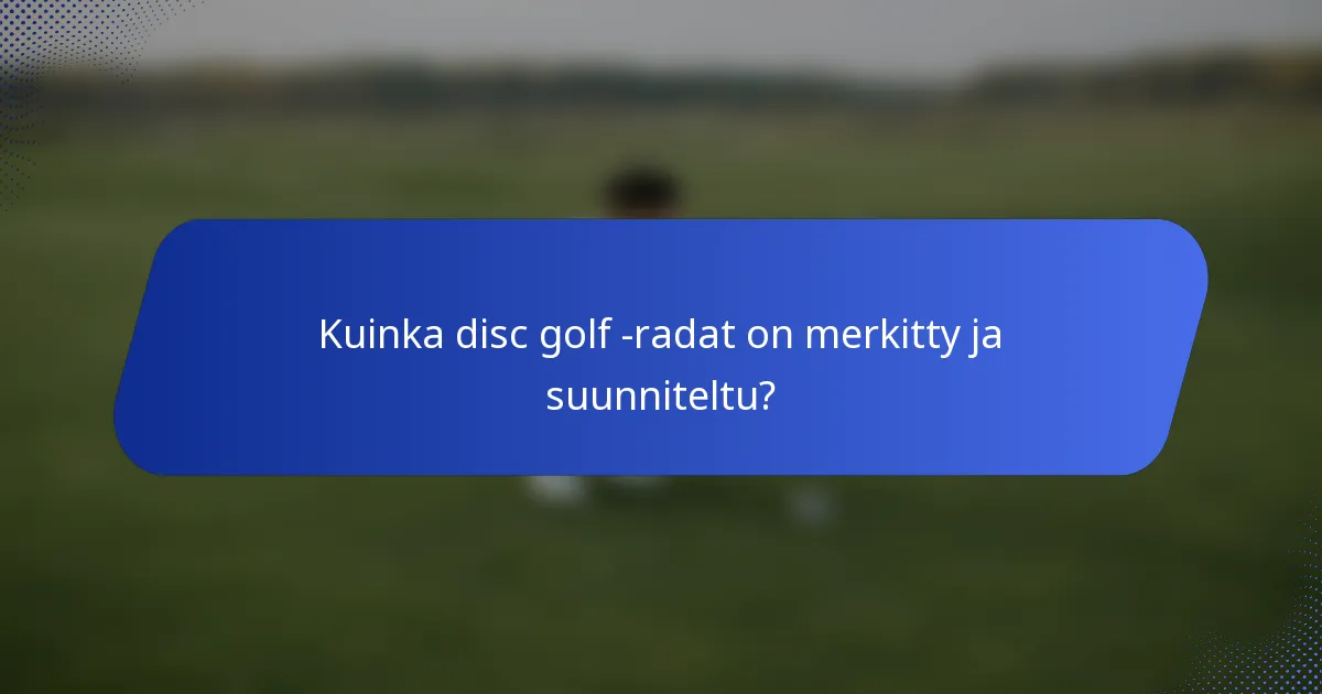 Kuinka disc golf -radat on merkitty ja suunniteltu?