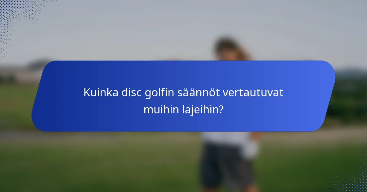Kuinka disc golfin säännöt vertautuvat muihin lajeihin?