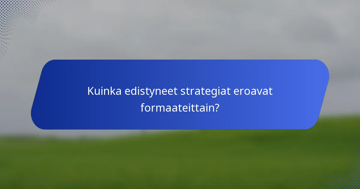 Kuinka edistyneet strategiat eroavat formaateittain?
