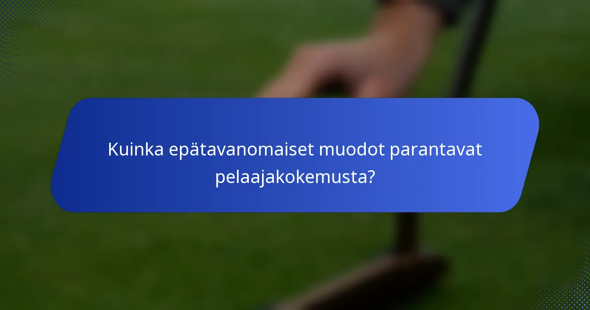 Kuinka epätavanomaiset muodot parantavat pelaajakokemusta?