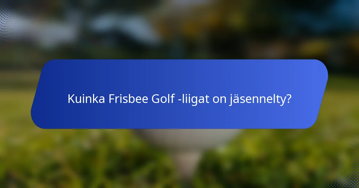 Kuinka Frisbee Golf -liigat on jäsennelty?