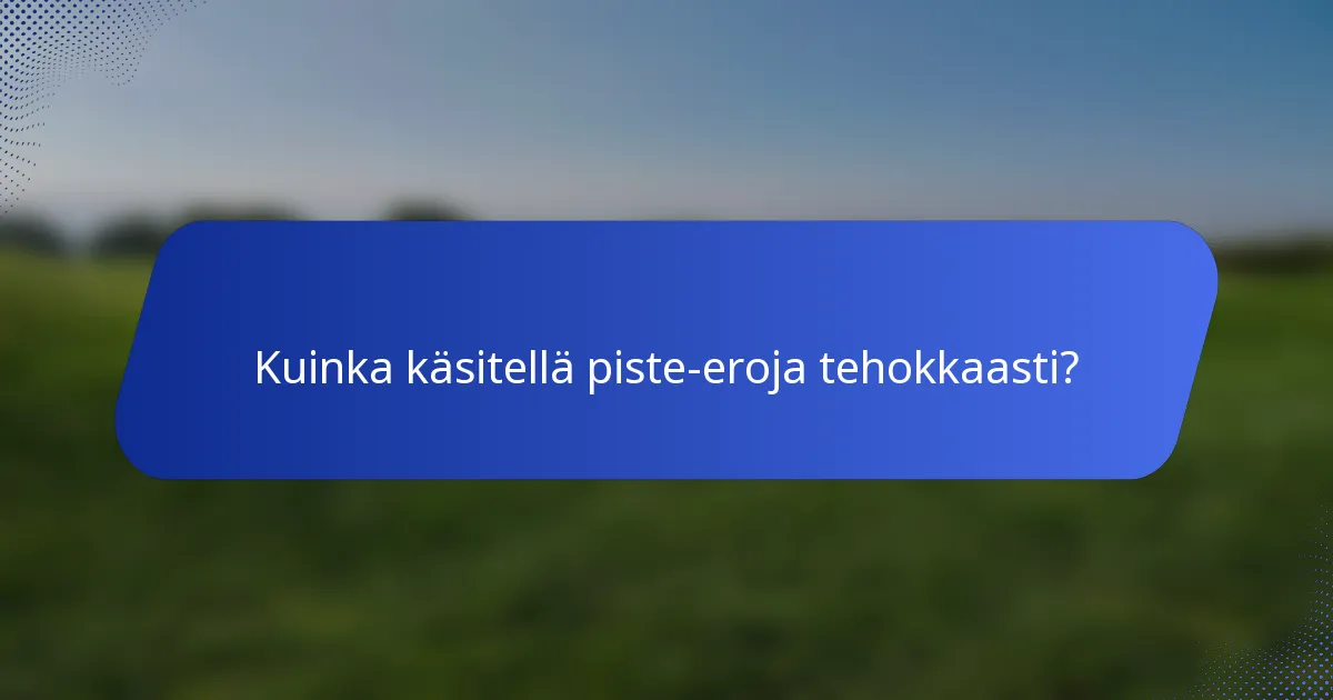 Kuinka käsitellä piste-eroja tehokkaasti?