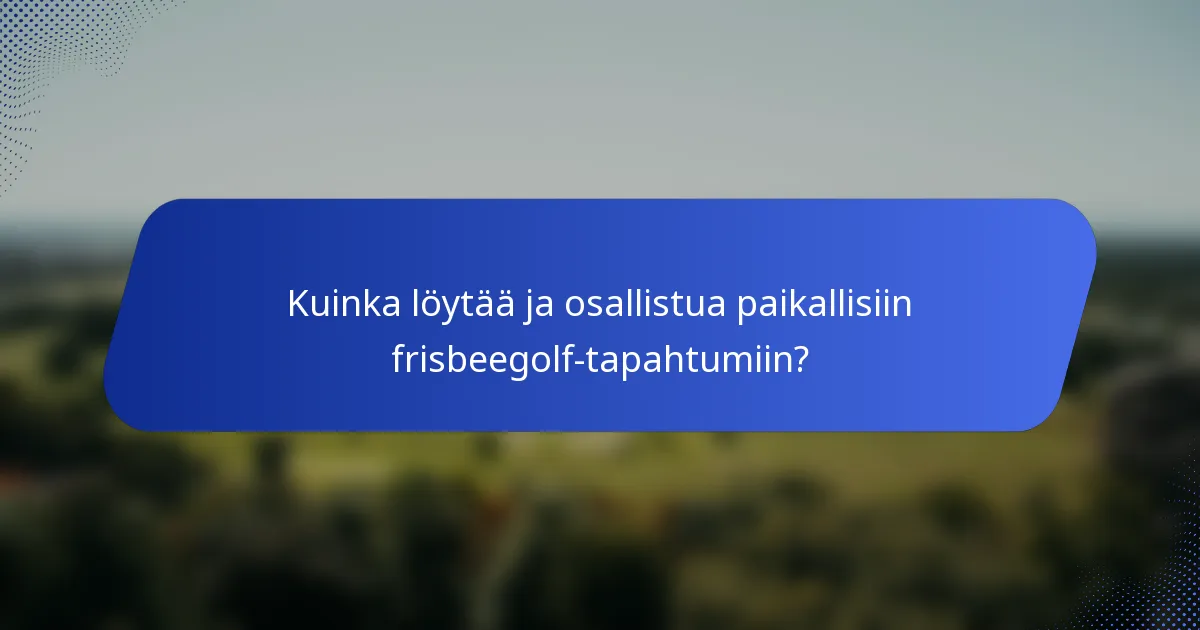 Kuinka löytää ja osallistua paikallisiin frisbeegolf-tapahtumiin?