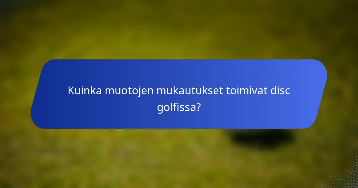 Kuinka muotojen mukautukset toimivat disc golfissa?