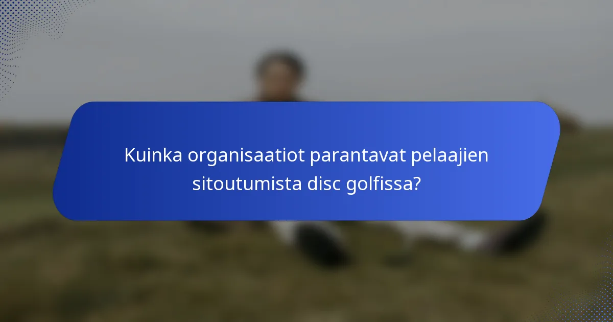 Kuinka organisaatiot parantavat pelaajien sitoutumista disc golfissa?