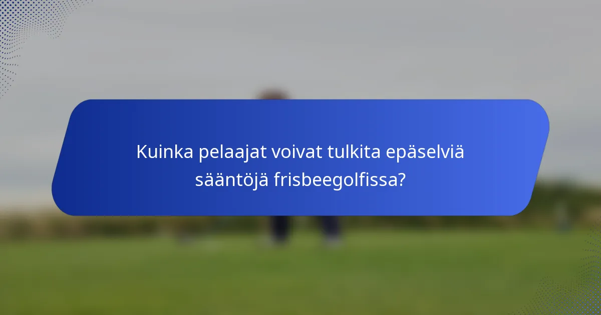 Kuinka pelaajat voivat tulkita epäselviä sääntöjä frisbeegolfissa?