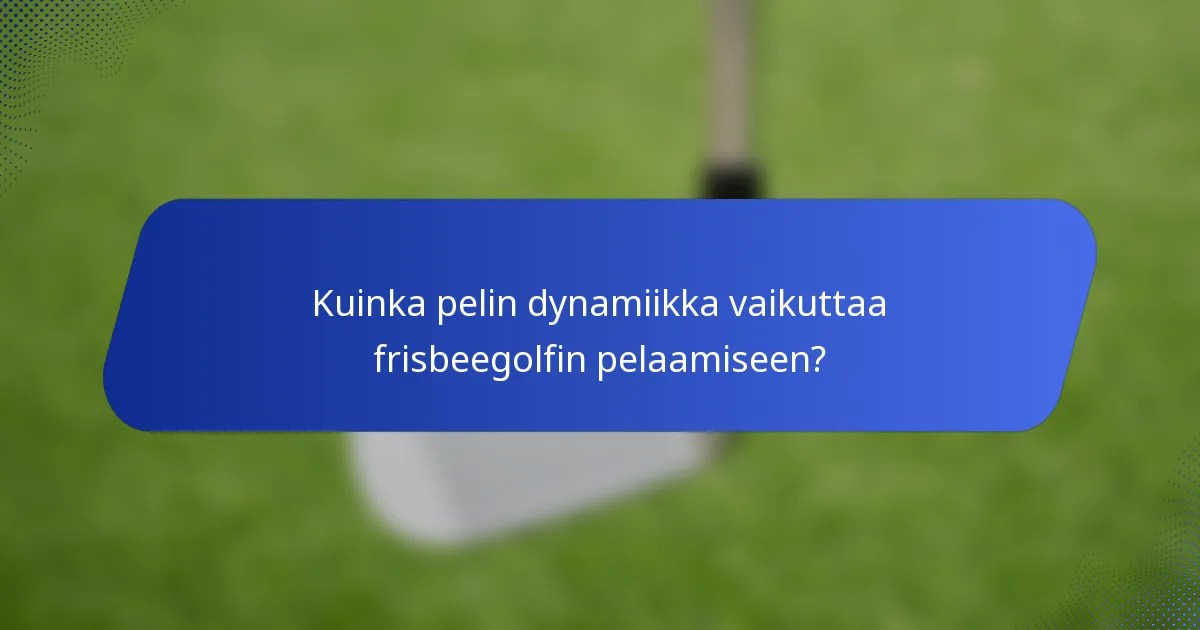 Kuinka pelin dynamiikka vaikuttaa frisbeegolfin pelaamiseen?