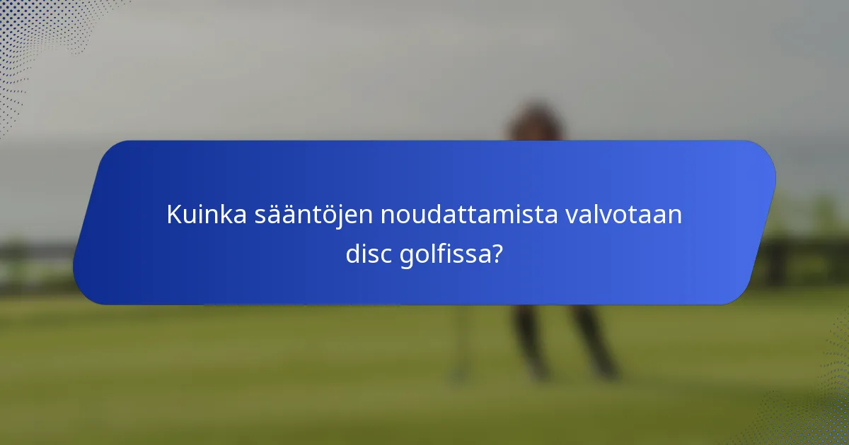 Kuinka sääntöjen noudattamista valvotaan disc golfissa?