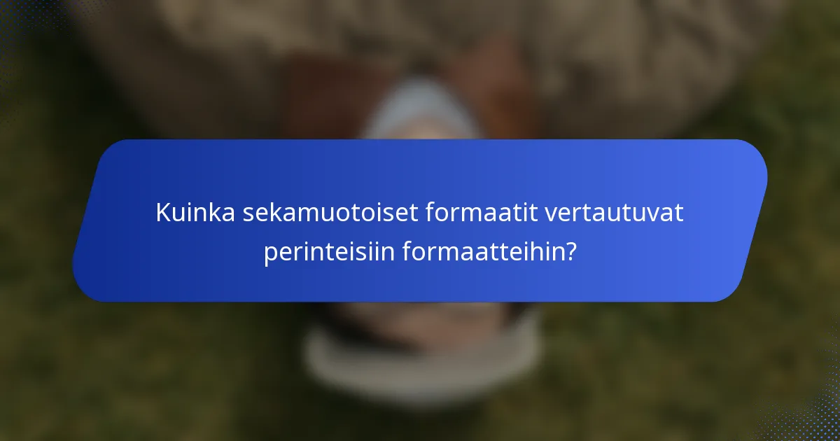 Kuinka sekamuotoiset formaatit vertautuvat perinteisiin formaatteihin?