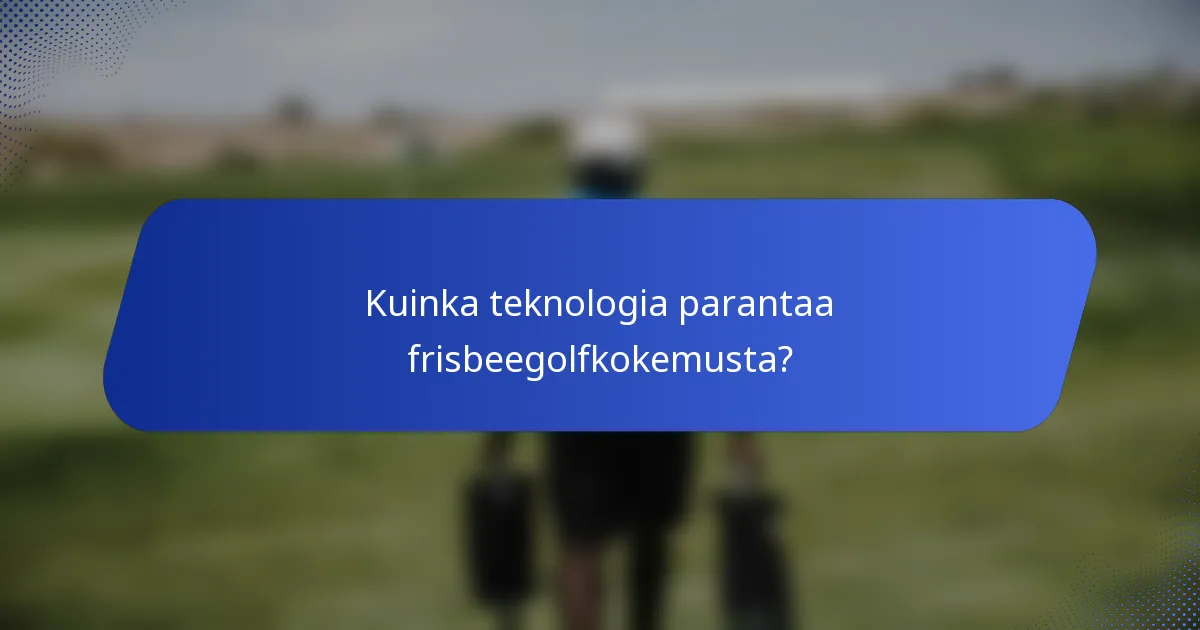 Kuinka teknologia parantaa frisbeegolfkokemusta?