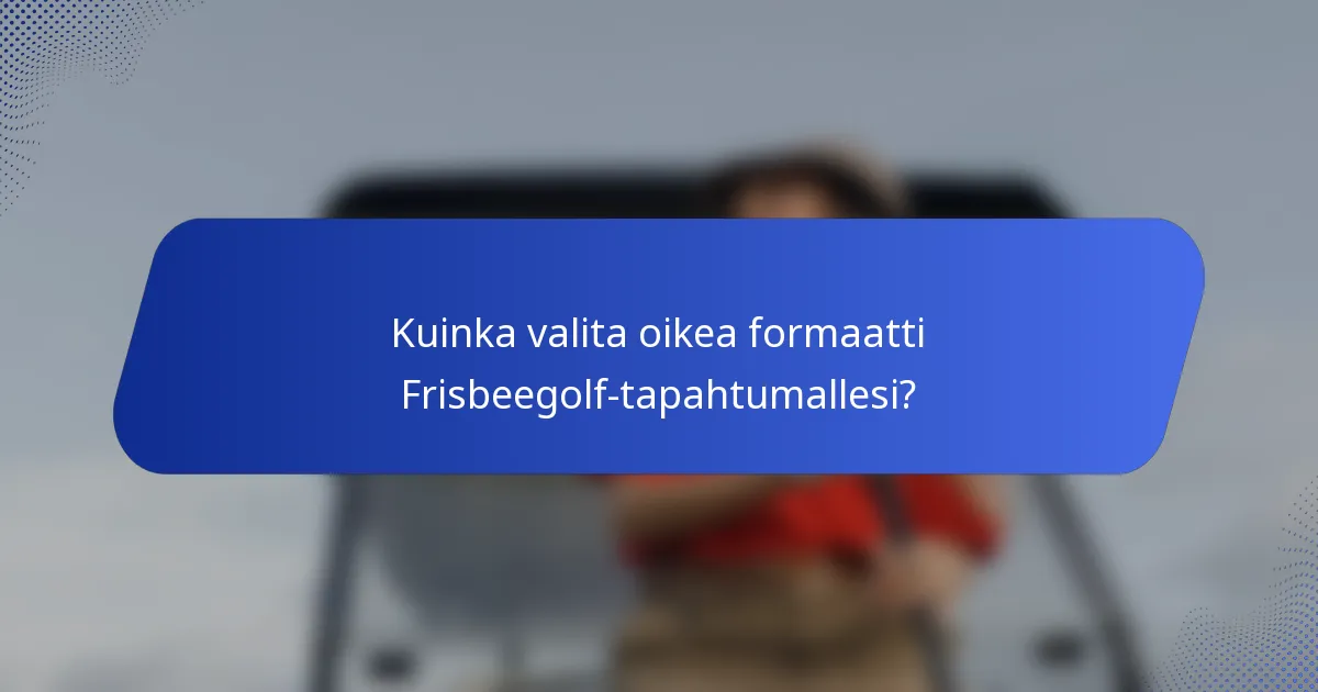 Kuinka valita oikea formaatti Frisbeegolf-tapahtumallesi?