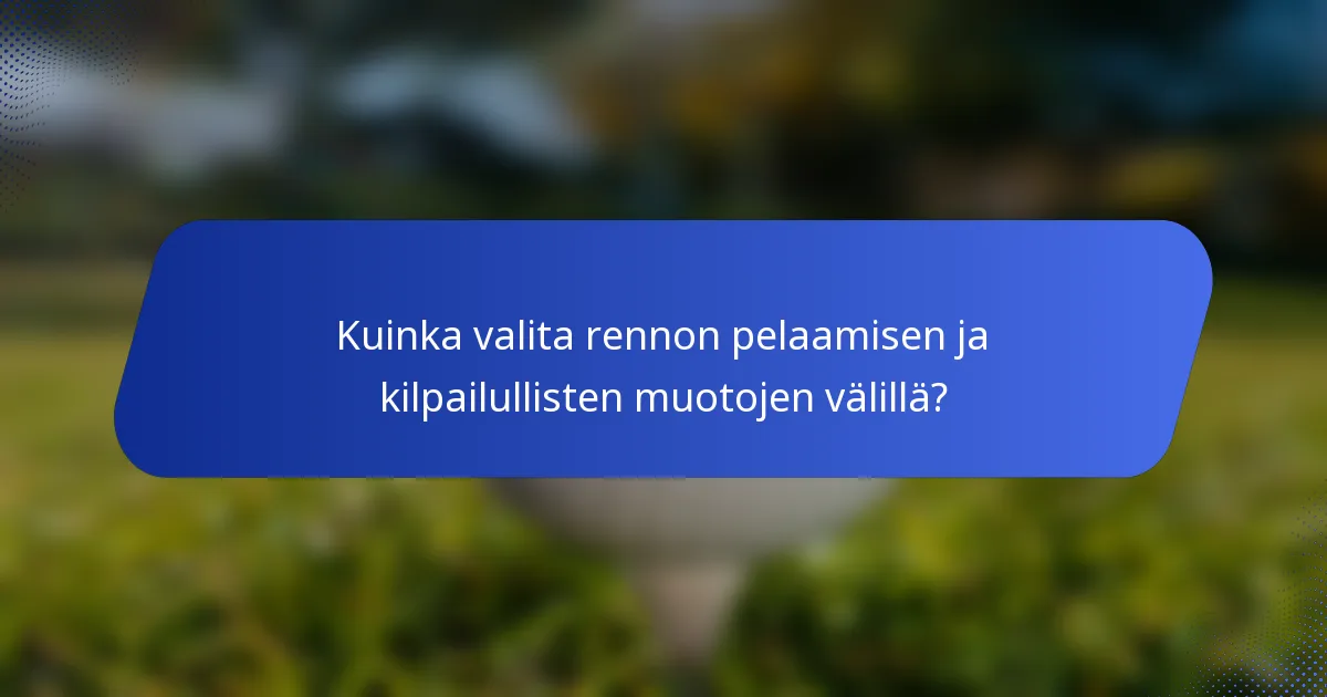 Kuinka valita rennon pelaamisen ja kilpailullisten muotojen välillä?