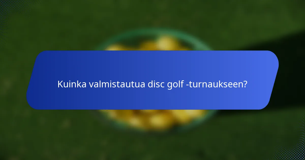 Kuinka valmistautua disc golf -turnaukseen?