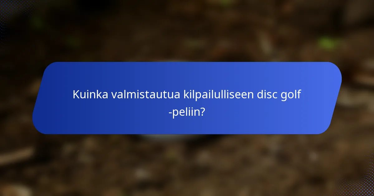 Kuinka valmistautua kilpailulliseen disc golf -peliin?