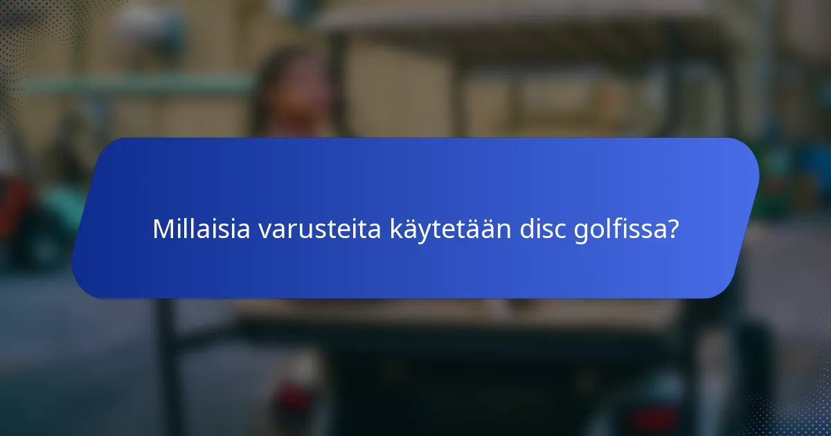 Millaisia varusteita käytetään disc golfissa?
