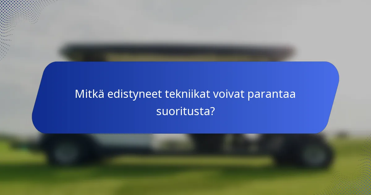 Mitkä edistyneet tekniikat voivat parantaa suoritusta?