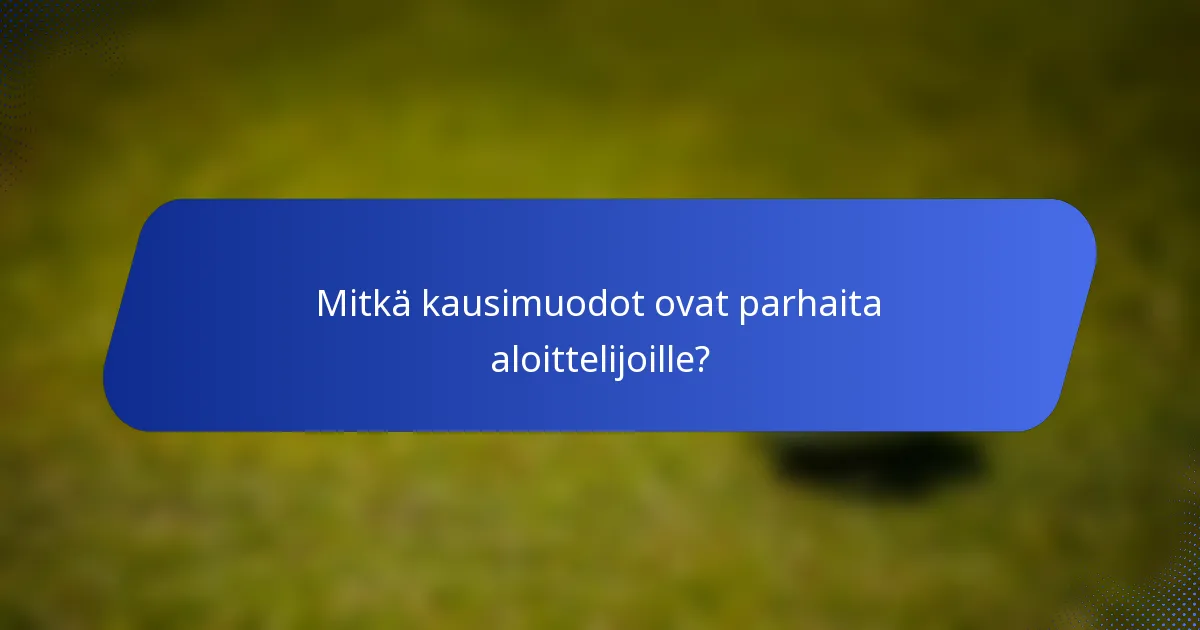 Mitkä kausimuodot ovat parhaita aloittelijoille?