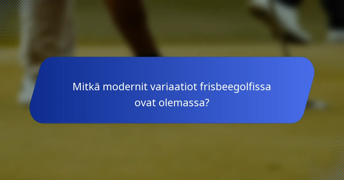 Mitkä modernit variaatiot frisbeegolfissa ovat olemassa?