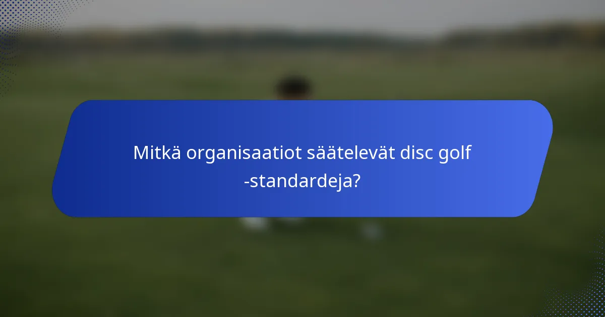 Mitkä organisaatiot säätelevät disc golf -standardeja?