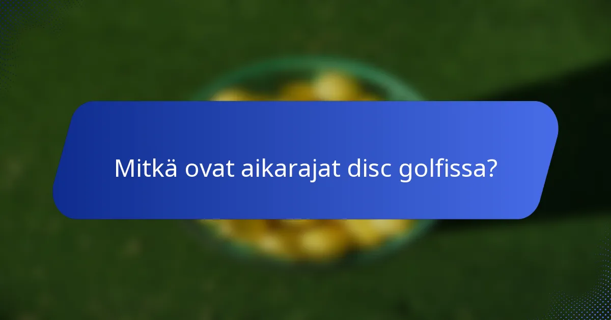 Mitkä ovat aikarajat disc golfissa?