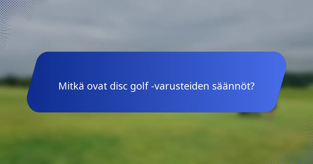 Mitkä ovat disc golf -varusteiden säännöt?