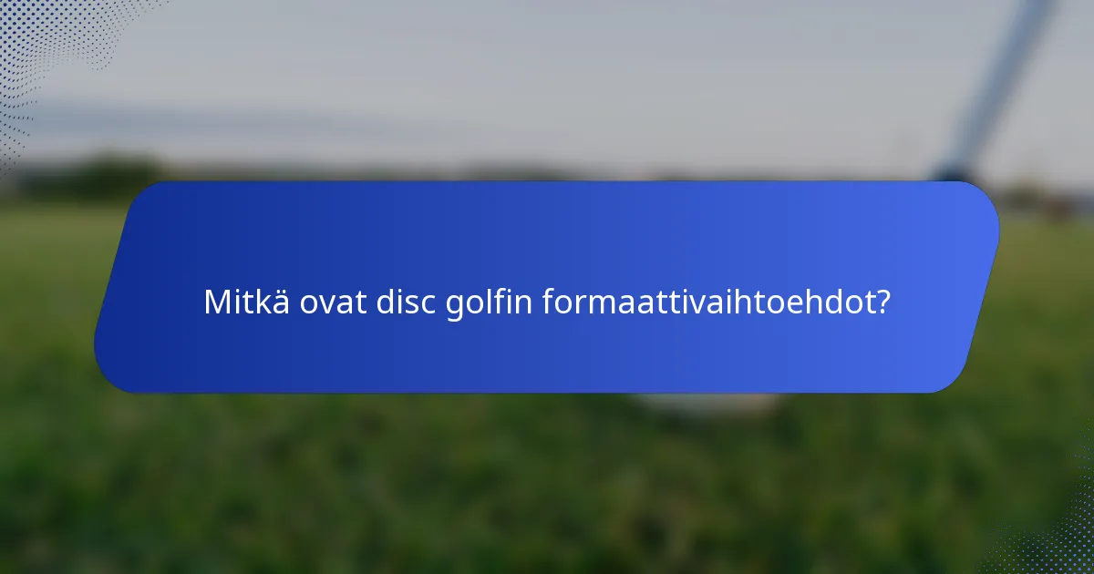 Mitkä ovat disc golfin formaattivaihtoehdot?