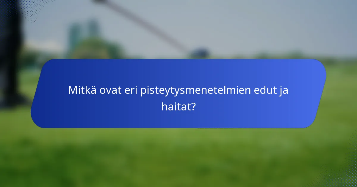 Mitkä ovat eri pisteytysmenetelmien edut ja haitat?