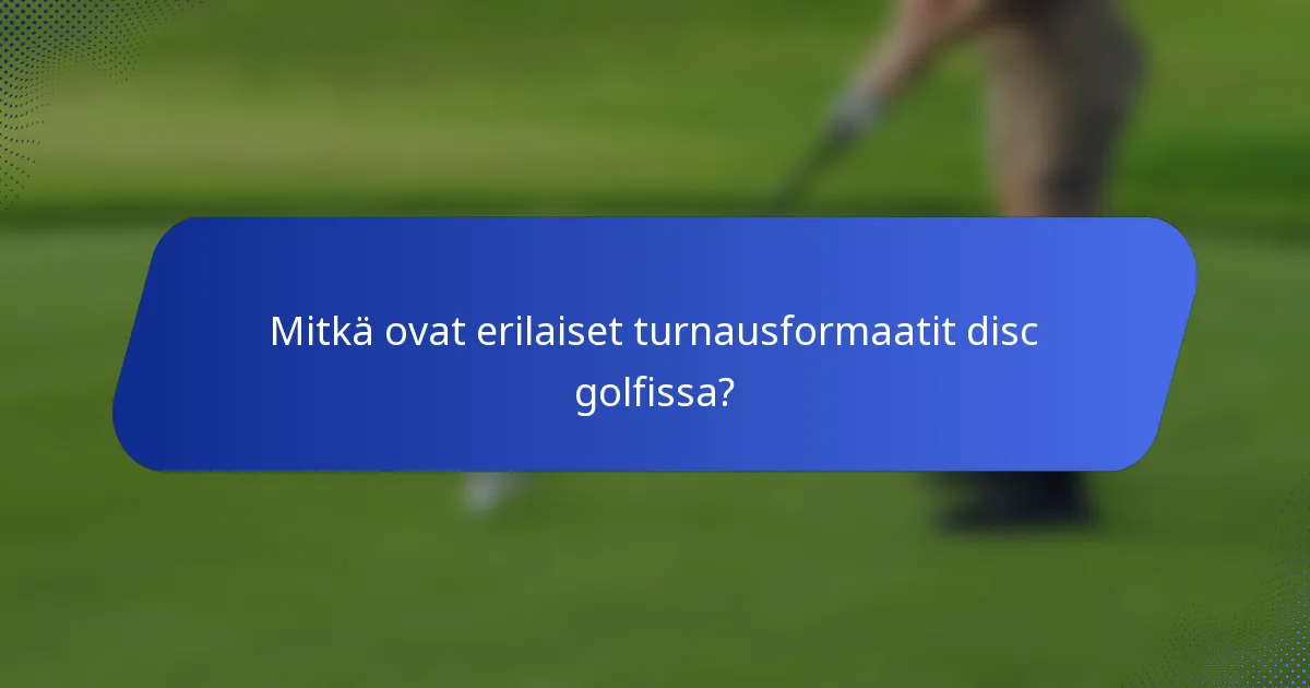 Mitkä ovat erilaiset turnausformaatit disc golfissa?