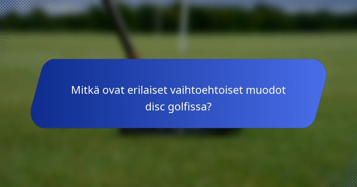Mitkä ovat erilaiset vaihtoehtoiset muodot disc golfissa?