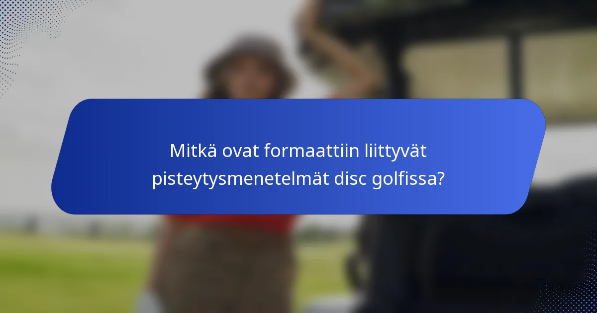 Mitkä ovat formaattiin liittyvät pisteytysmenetelmät disc golfissa?