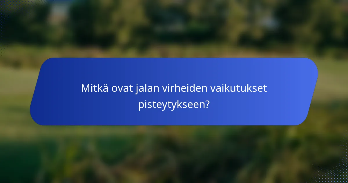 Mitkä ovat jalan virheiden vaikutukset pisteytykseen?