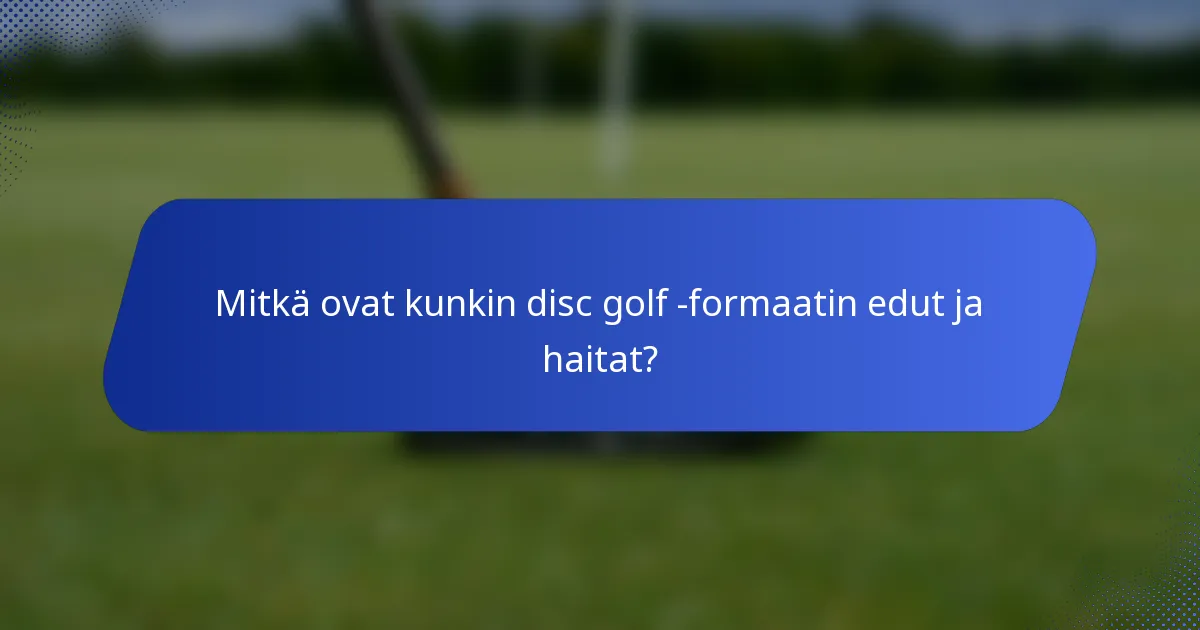 Mitkä ovat kunkin disc golf -formaatin edut ja haitat?