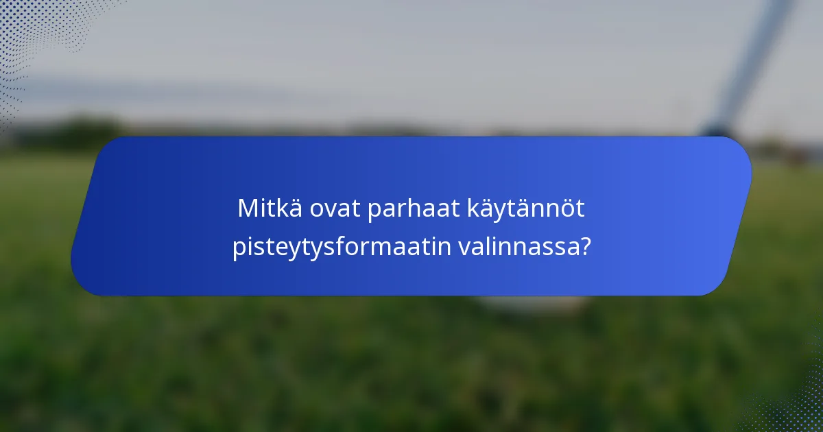 Mitkä ovat parhaat käytännöt pisteytysformaatin valinnassa?