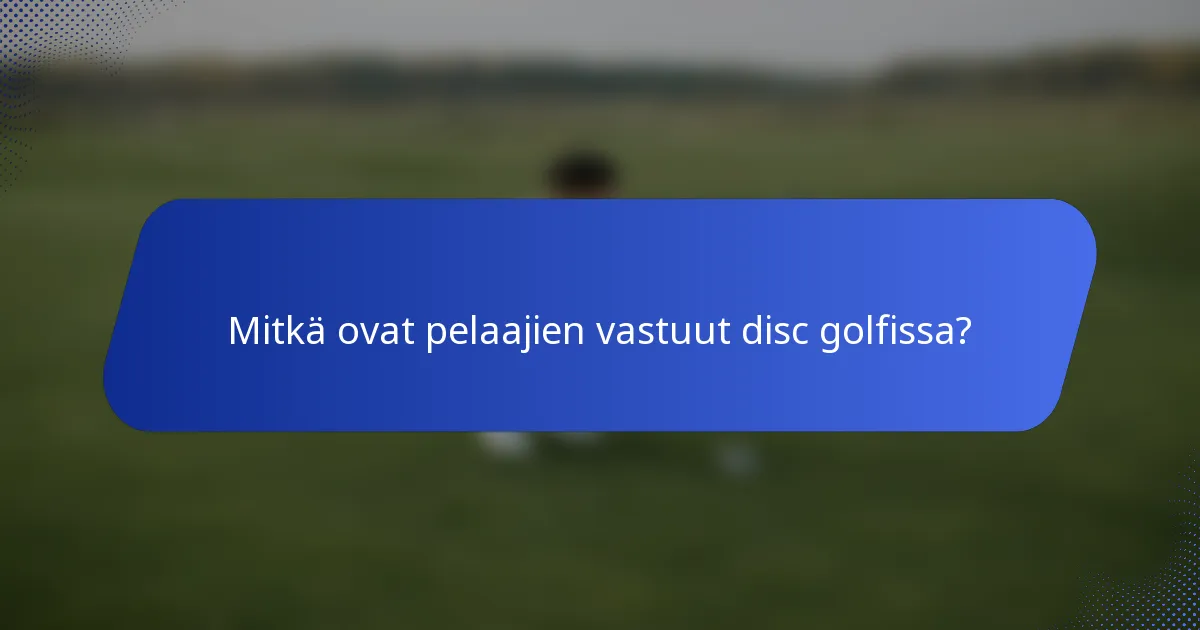 Mitkä ovat pelaajien vastuut disc golfissa?