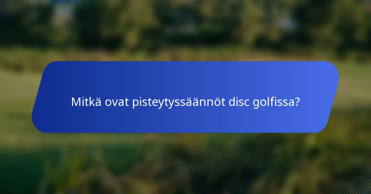 Mitkä ovat pisteytyssäännöt disc golfissa?