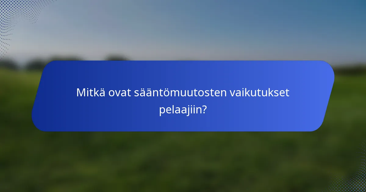 Mitkä ovat sääntömuutosten vaikutukset pelaajiin?
