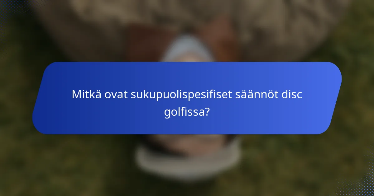 Mitkä ovat sukupuolispesifiset säännöt disc golfissa?