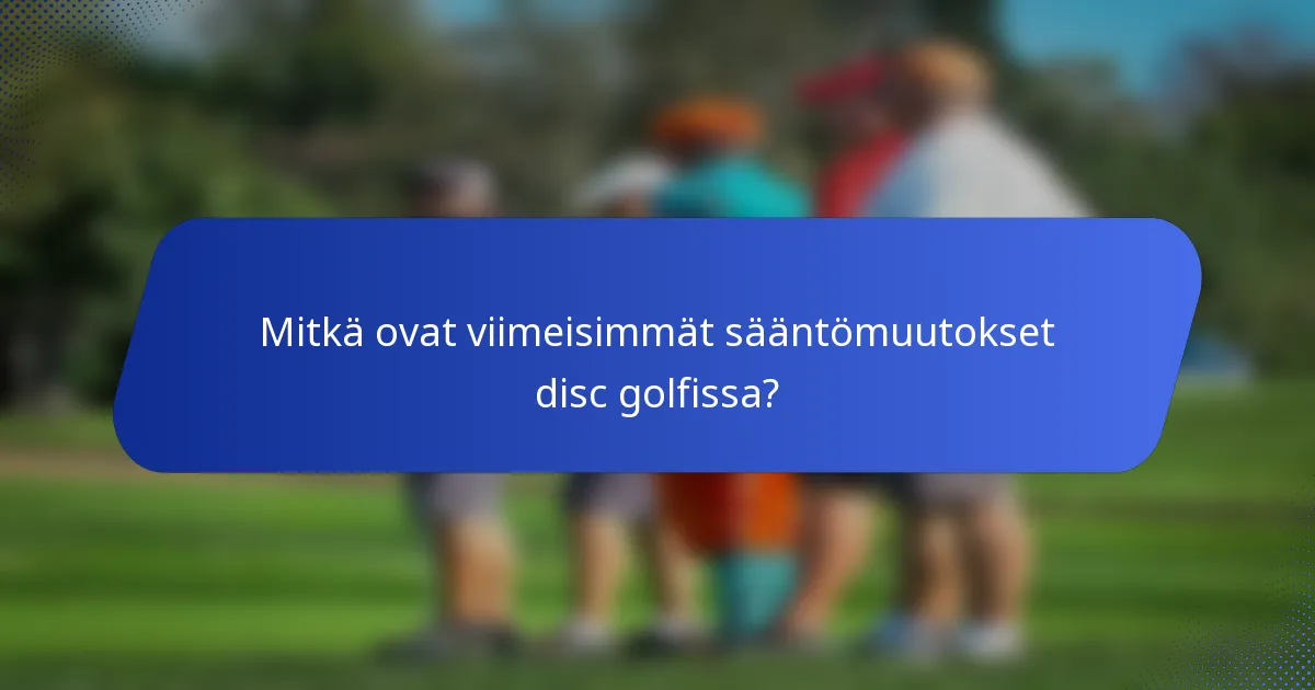 Mitkä ovat viimeisimmät sääntömuutokset disc golfissa?
