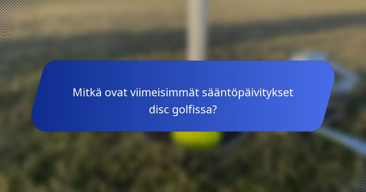Mitkä ovat viimeisimmät sääntöpäivitykset disc golfissa?