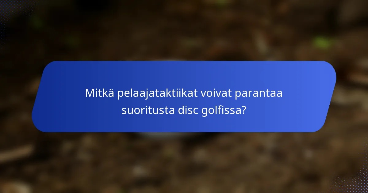 Mitkä pelaajataktiikat voivat parantaa suoritusta disc golfissa?