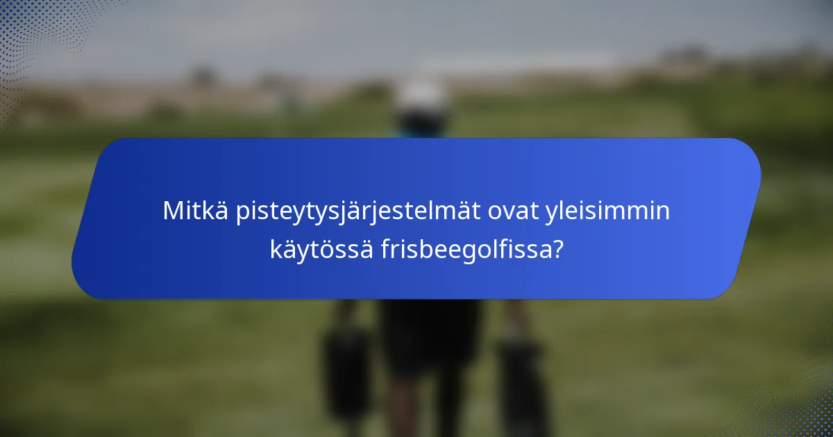 Mitkä pisteytysjärjestelmät ovat yleisimmin käytössä frisbeegolfissa?