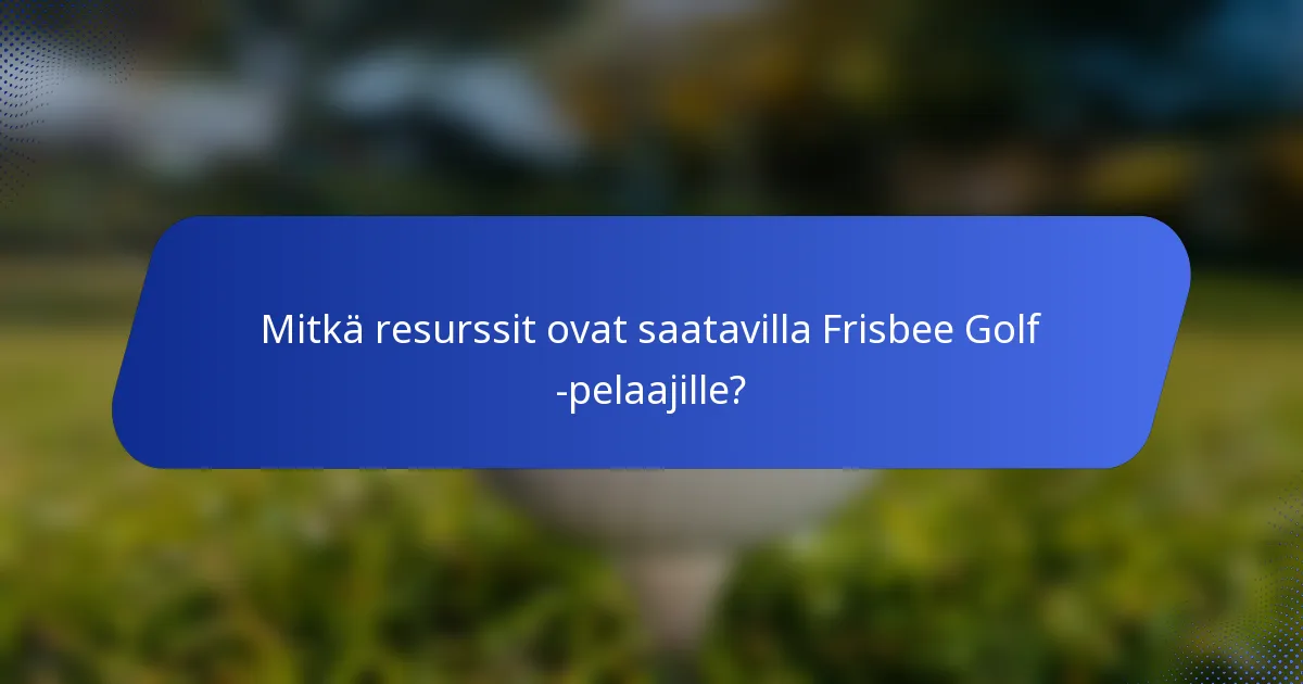 Mitkä resurssit ovat saatavilla Frisbee Golf -pelaajille?