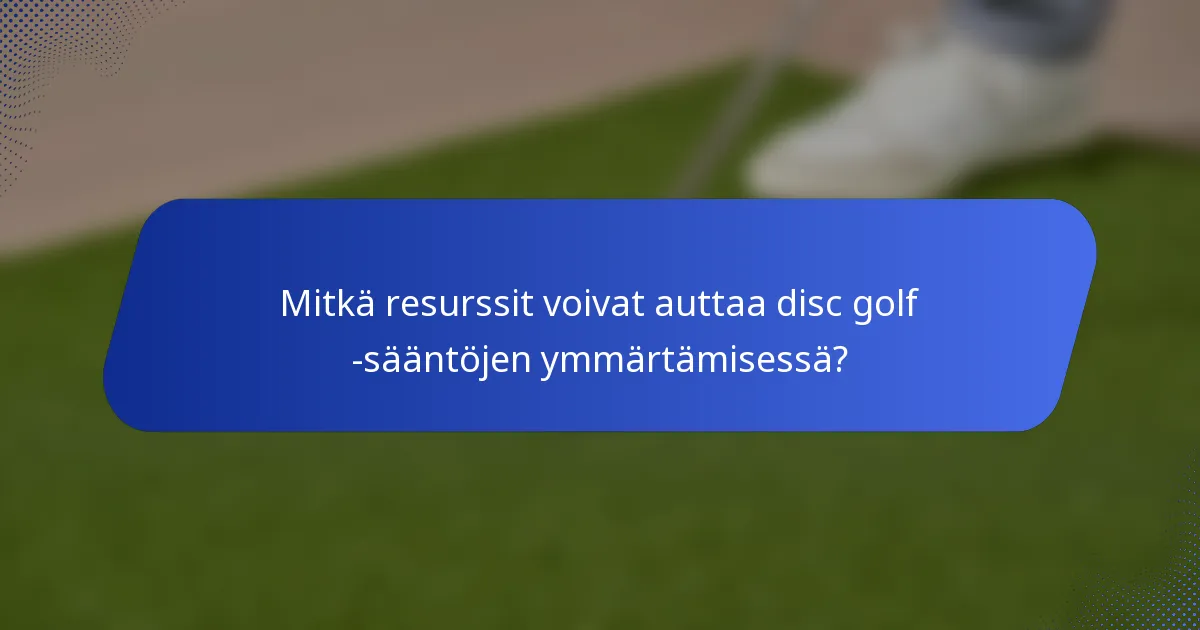 Mitkä resurssit voivat auttaa disc golf -sääntöjen ymmärtämisessä?