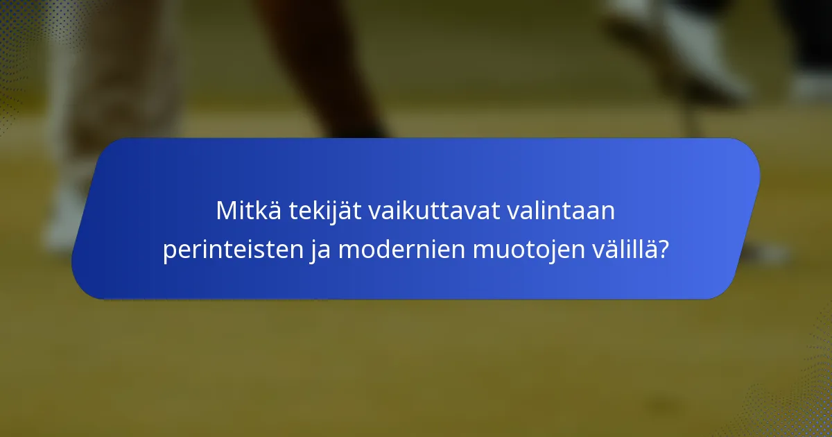 Mitkä tekijät vaikuttavat valintaan perinteisten ja modernien muotojen välillä?