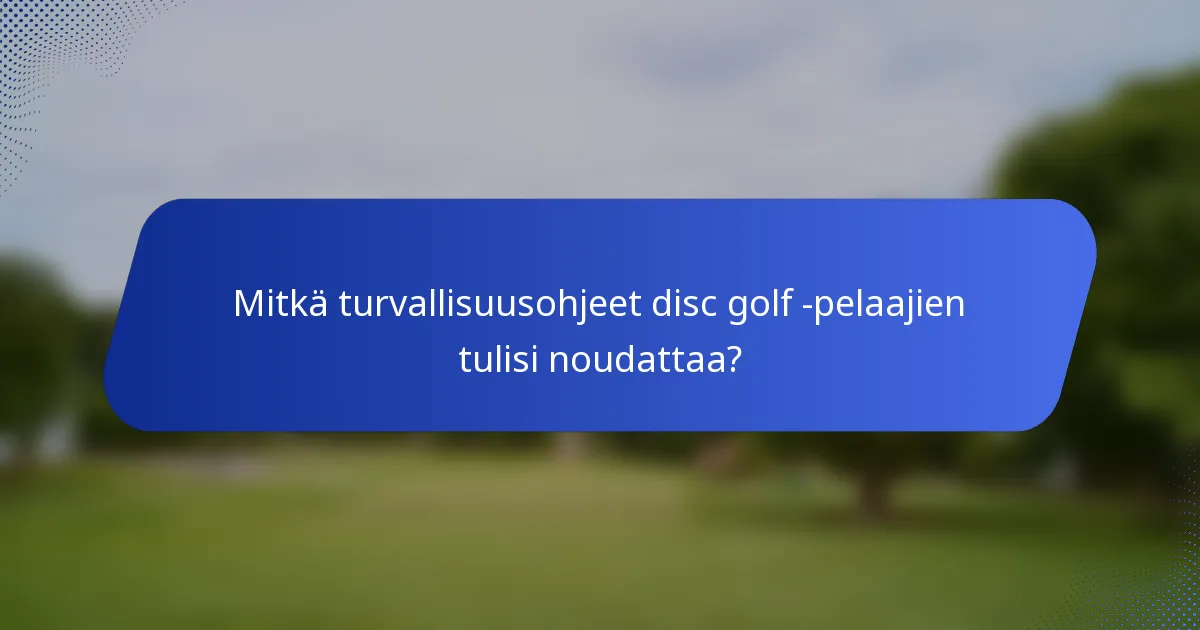 Mitkä turvallisuusohjeet disc golf -pelaajien tulisi noudattaa?