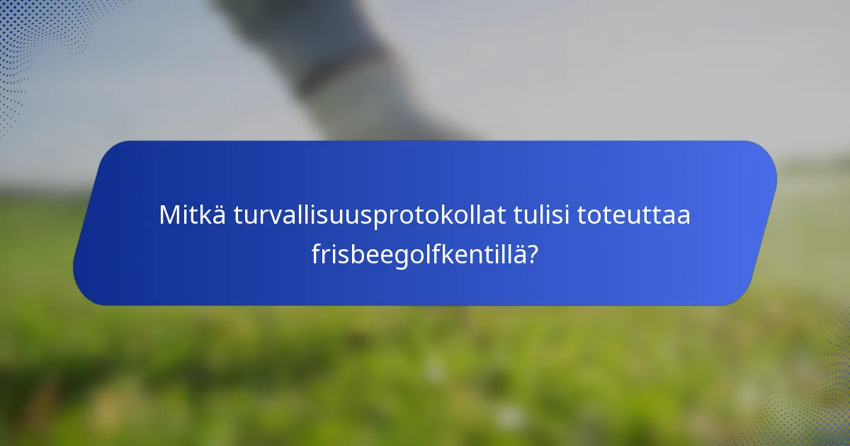 Mitkä turvallisuusprotokollat tulisi toteuttaa frisbeegolfkentillä?