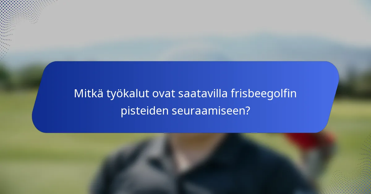 Mitkä työkalut ovat saatavilla frisbeegolfin pisteiden seuraamiseen?