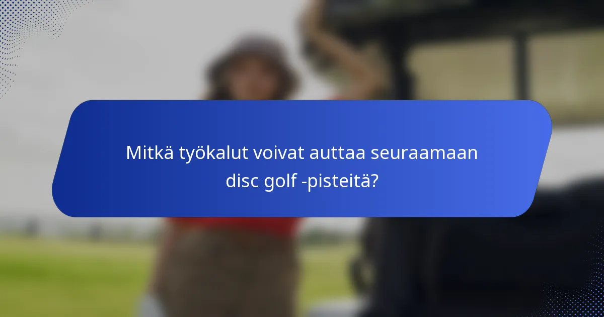 Mitkä työkalut voivat auttaa seuraamaan disc golf -pisteitä?